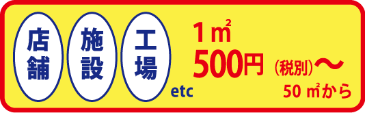 店舗・施設・工場ほか：１㎡500円（税別）～（50㎡からになります）